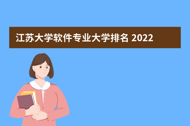 江苏大学软件专业大学排名 2022软件工程学校排名